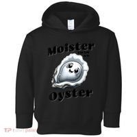Moister Than An Oyster Funny Shucking Shellfish Seafood Toddler Hoodie thumb 0