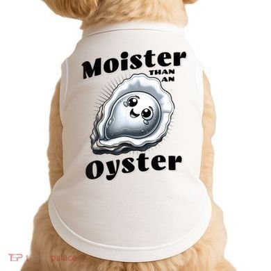 Moister Than An Oyster Funny Shucking Shellfish Seafood Doggie Tank