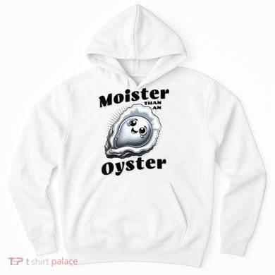 Moister Than An Oyster Funny Shucking Shellfish Seafood Hoodie