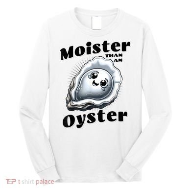 Moister Than An Oyster Funny Shucking Shellfish Seafood Long Sleeve Shirt