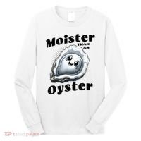 Moister Than An Oyster Funny Shucking Shellfish Seafood Long Sleeve Shirt thumb 0