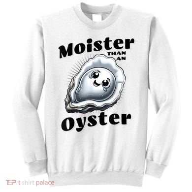 Moister Than An Oyster Funny Shucking Shellfish Seafood Sweatshirt