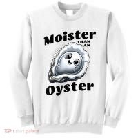 Moister Than An Oyster Funny Shucking Shellfish Seafood Sweatshirt thumb 0
