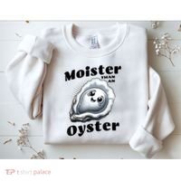 Moister Than An Oyster Funny Shucking Shellfish Seafood Sweatshirt thumb 2