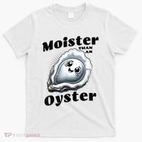 Moister Than An Oyster Funny Shucking Shellfish Seafood T-Shirt thumb 0