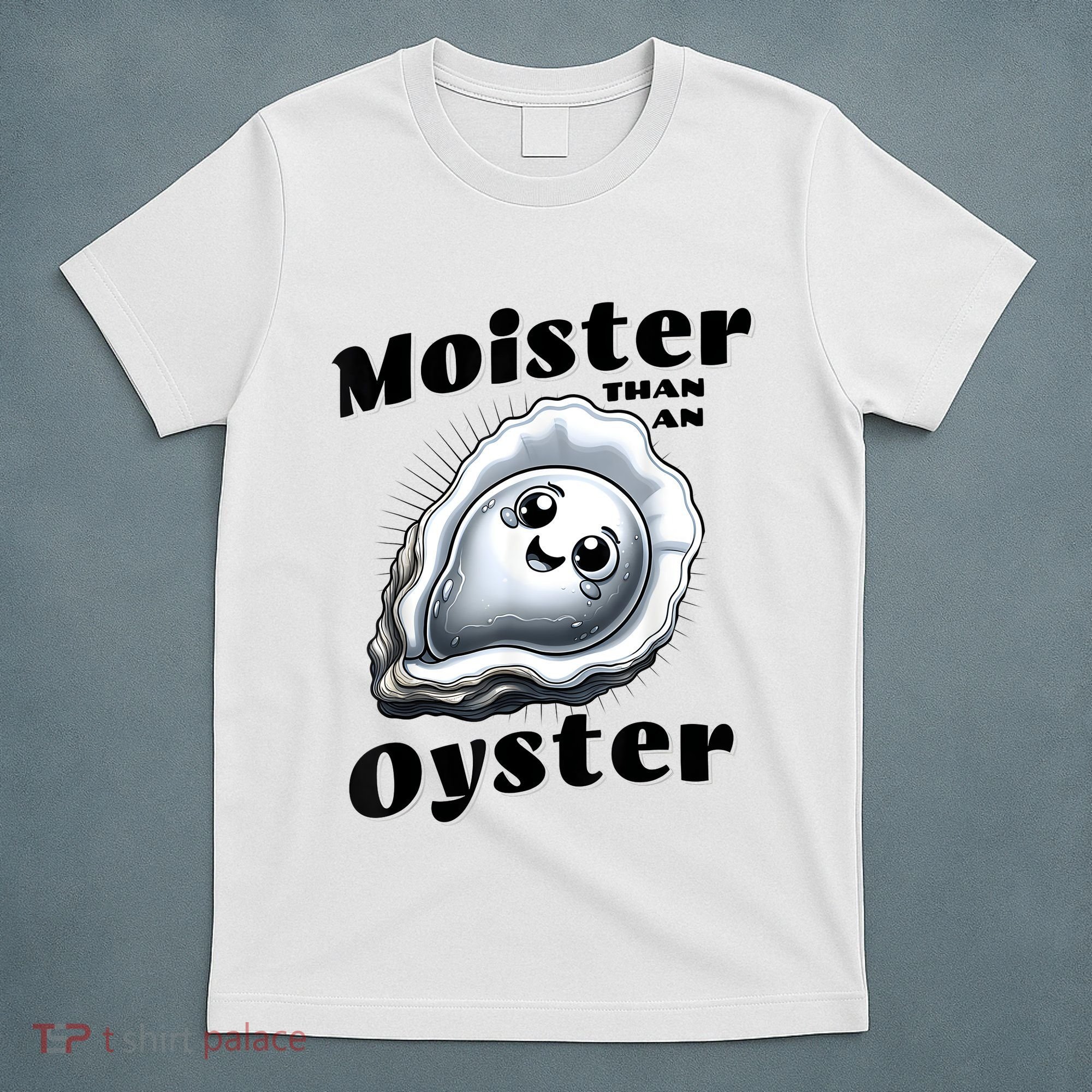 Moister Than An Oyster Funny Shucking Shellfish Seafood T-Shirt