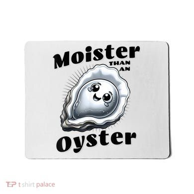 Moister Than An Oyster Funny Shucking Shellfish Seafood Mousepad