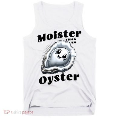 Moister Than An Oyster Funny Shucking Shellfish Seafood Tank Top