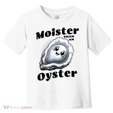Moister Than An Oyster Funny Shucking Shellfish Seafood Toddler T-Shirt