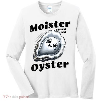 Moister Than An Oyster Funny Shucking Shellfish Seafood Women's Long Sleeve Shirt