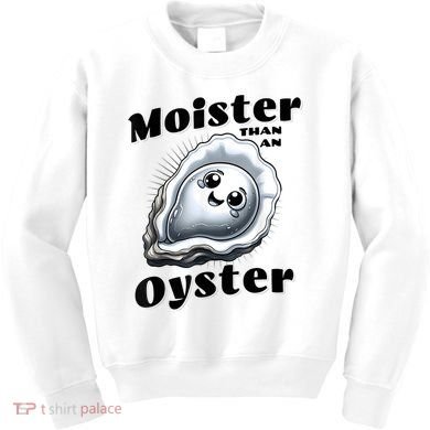 Moister Than An Oyster Funny Shucking Shellfish Seafood Kids Sweatshirt
