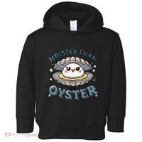 Moister Than An Oyster Funny Shucking Shellfish Seafood Toddler Hoodie thumb 0