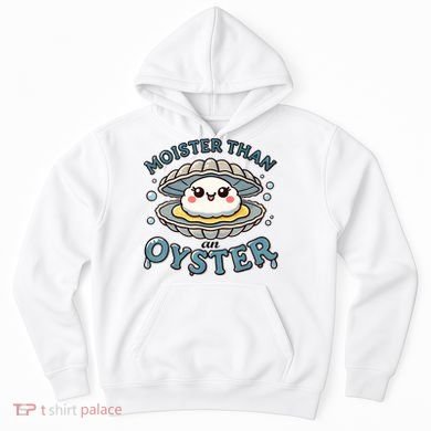 Moister Than An Oyster Funny Shucking Shellfish Seafood Hoodie