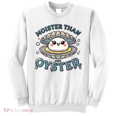 Moister Than An Oyster Funny Shucking Shellfish Seafood Sweatshirt