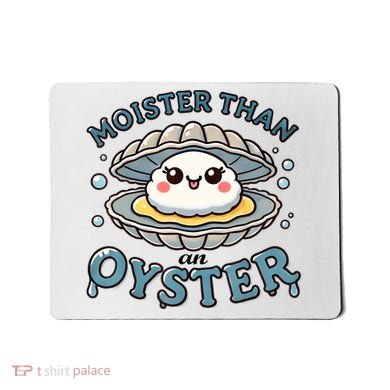 Moister Than An Oyster Funny Shucking Shellfish Seafood Mousepad