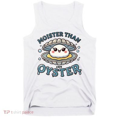Moister Than An Oyster Funny Shucking Shellfish Seafood Tank Top