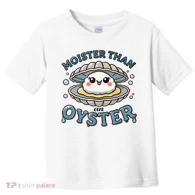 Moister Than An Oyster Funny Shucking Shellfish Seafood Toddler T-Shirt