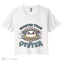 Moister Than An Oyster Funny Shucking Shellfish Seafood Women's Crop Top Tee thumb 0