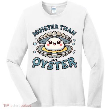 Moister Than An Oyster Funny Shucking Shellfish Seafood Women's Long Sleeve Shirt