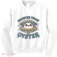 Moister Than An Oyster Funny Shucking Shellfish Seafood Kids Sweatshirt thumb 0