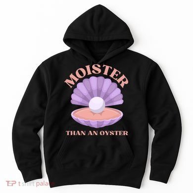 Moister Than An Oyster Shucking Funny Shellfish Shucker Hoodie