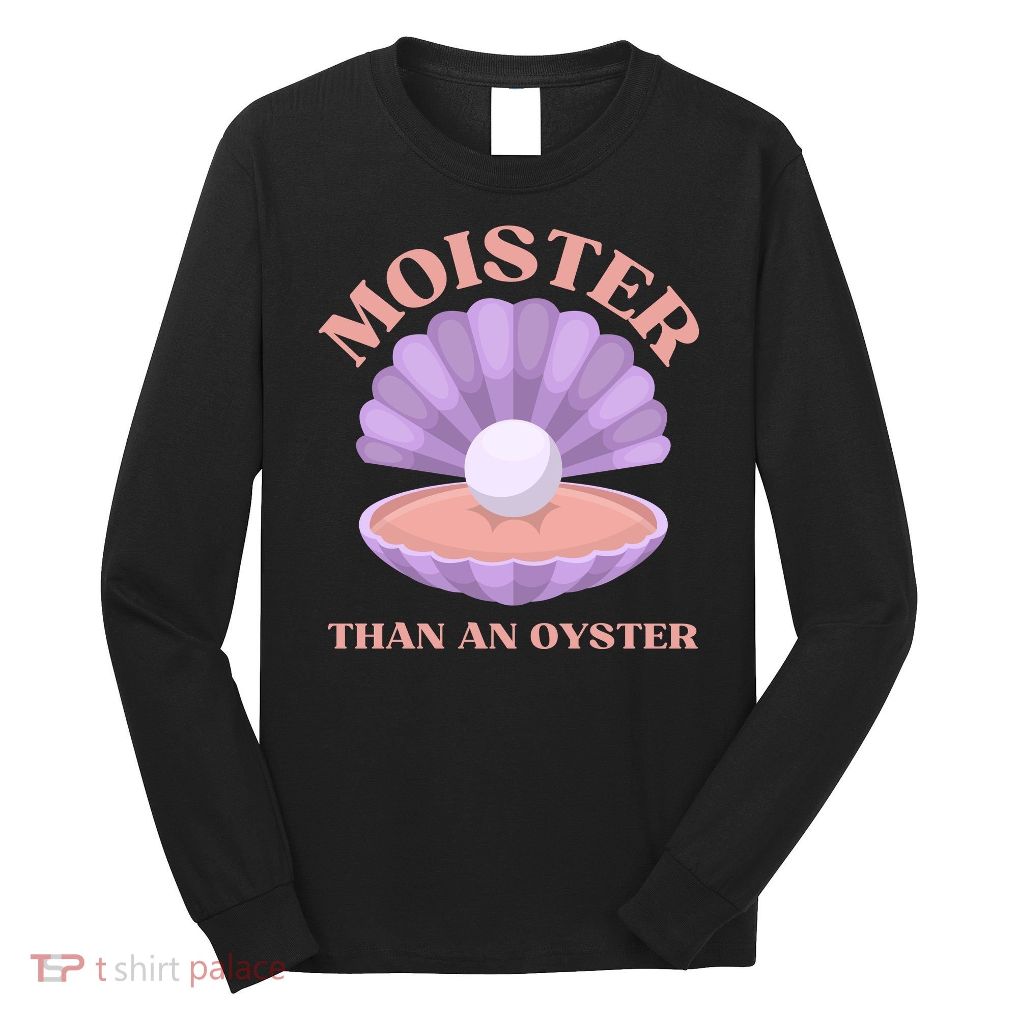 Moister Than An Oyster Shucking Funny Shellfish Shucker Long Sleeve Shirt