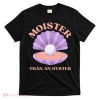 Moister Than An Oyster Shucking Funny Shellfish Shucker T-Shirt thumb 0