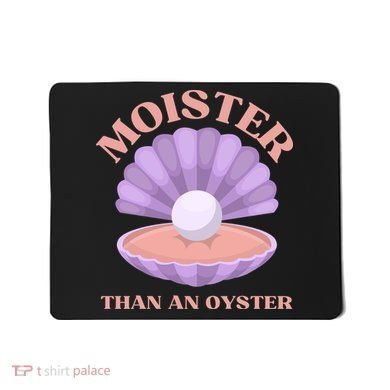 Moister Than An Oyster Shucking Funny Shellfish Shucker Mousepad