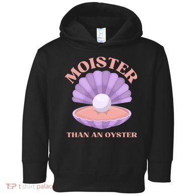 Moister Than An Oyster Shucking Funny Shellfish Shucker Toddler Hoodie