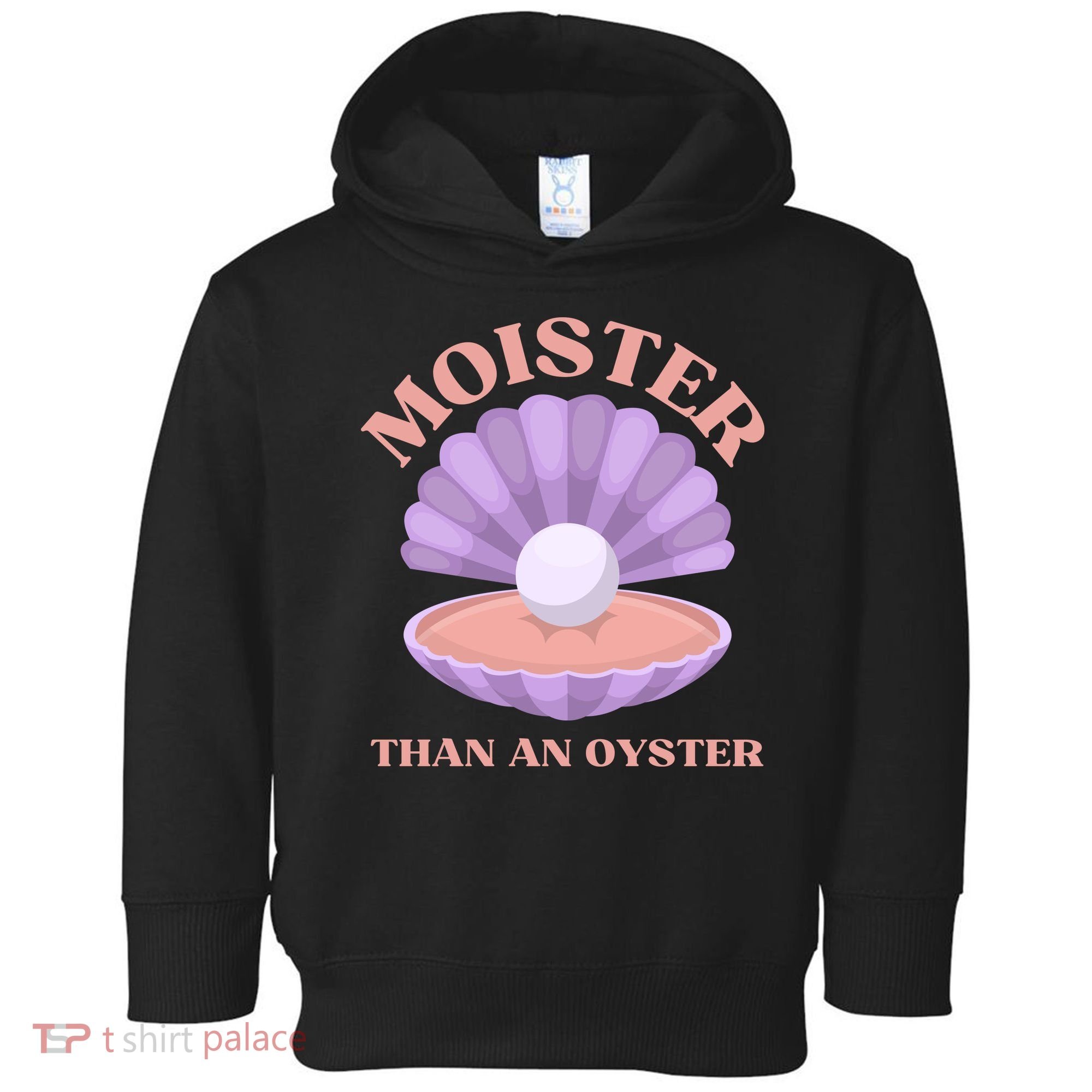 Moister Than An Oyster Shucking Funny Shellfish Shucker Toddler Hoodie