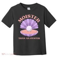 Moister Than An Oyster Shucking Funny Shellfish Shucker Toddler T-Shirt thumb 0