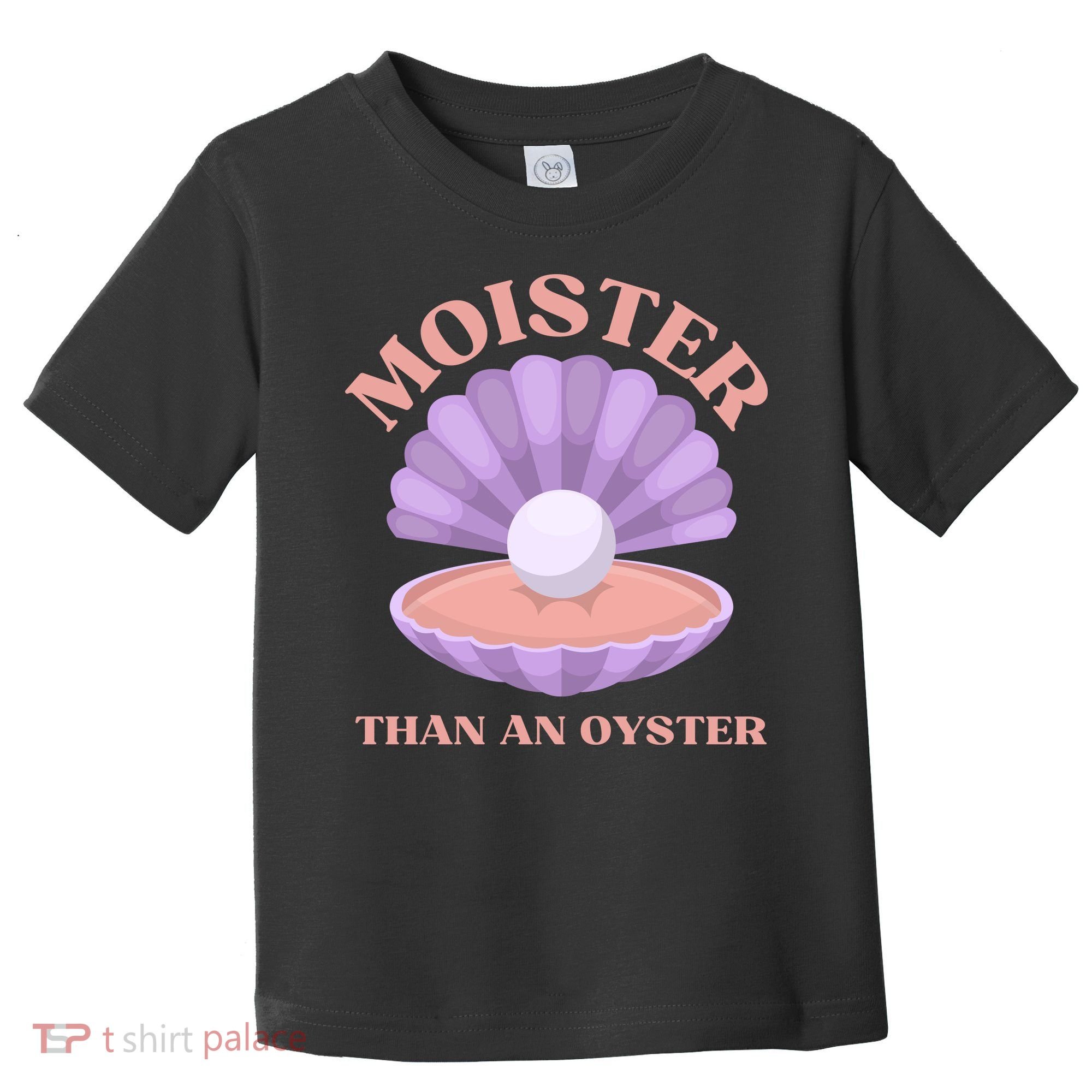 Moister Than An Oyster Shucking Funny Shellfish Shucker Toddler T-Shirt