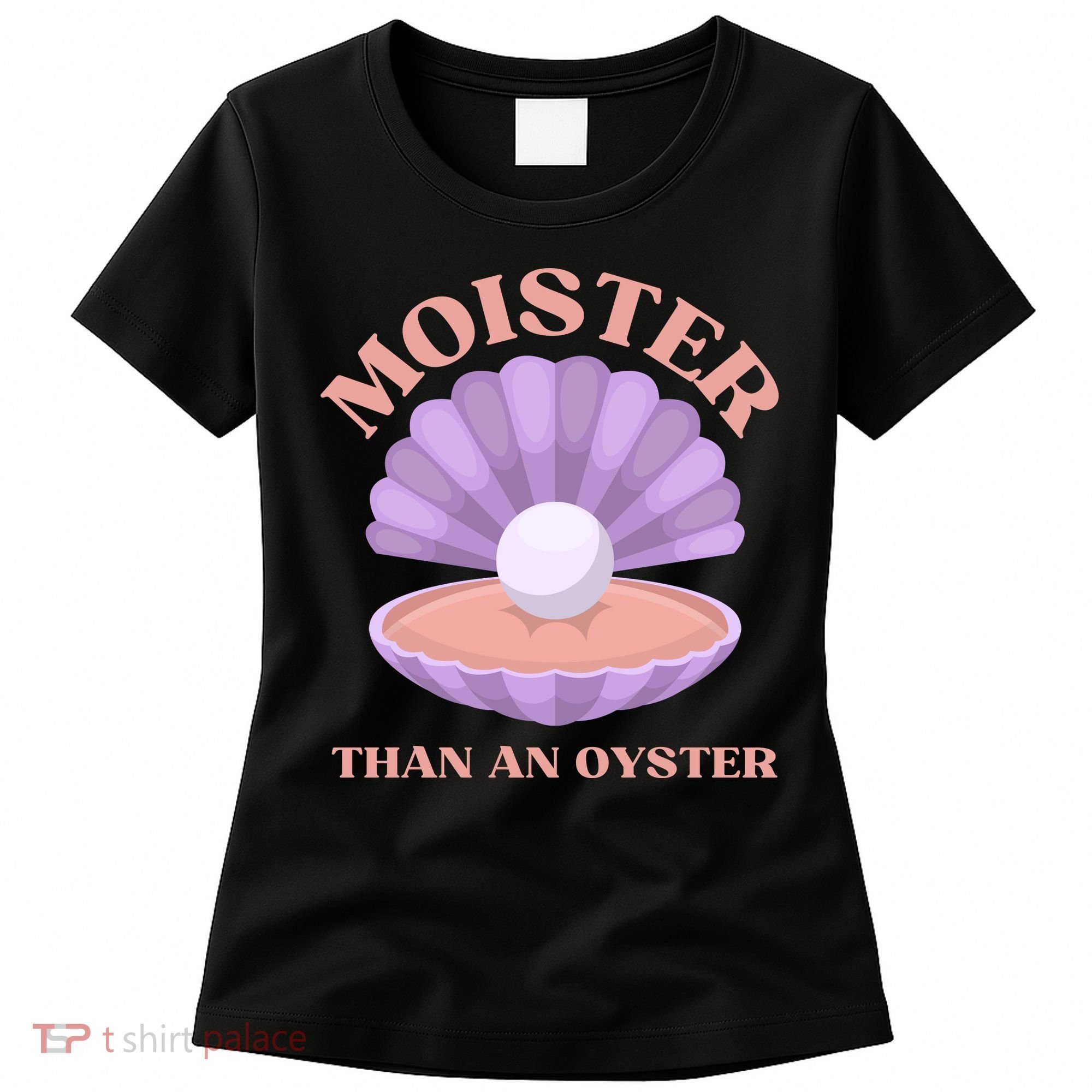 Moister Than An Oyster Shucking Funny Shellfish Shucker Women's T-Shirt