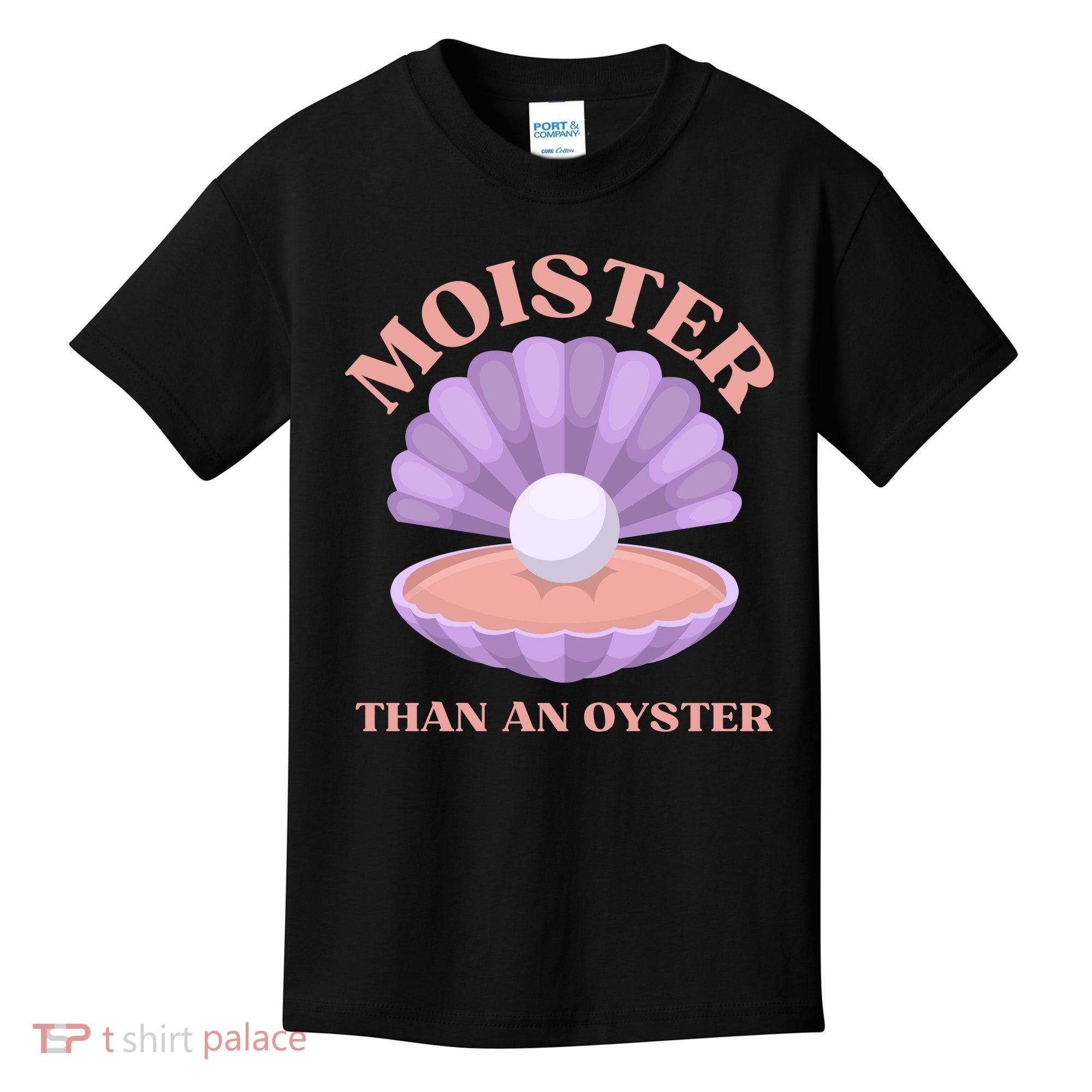 Moister Than An Oyster Shucking Funny Shellfish Shucker Kids T-Shirt