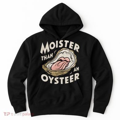 Moisture Than An Oyster, Funny Shellfish Shuck Women Hoodie