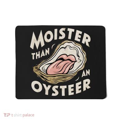 Moisture Than An Oyster, Funny Shellfish Shuck Women Mousepad