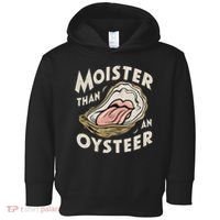 Moisture Than An Oyster, Funny Shellfish Shuck Women Toddler Hoodie thumb 0