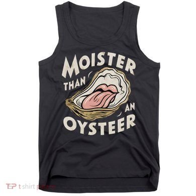Moisture Than An Oyster, Funny Shellfish Shuck Women Tank Top