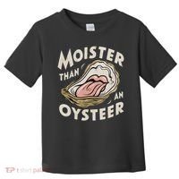Moisture Than An Oyster, Funny Shellfish Shuck Women Toddler T-Shirt thumb 0