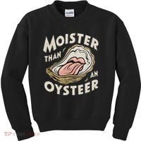 Moisture Than An Oyster, Funny Shellfish Shuck Women Kids Sweatshirt thumb 0