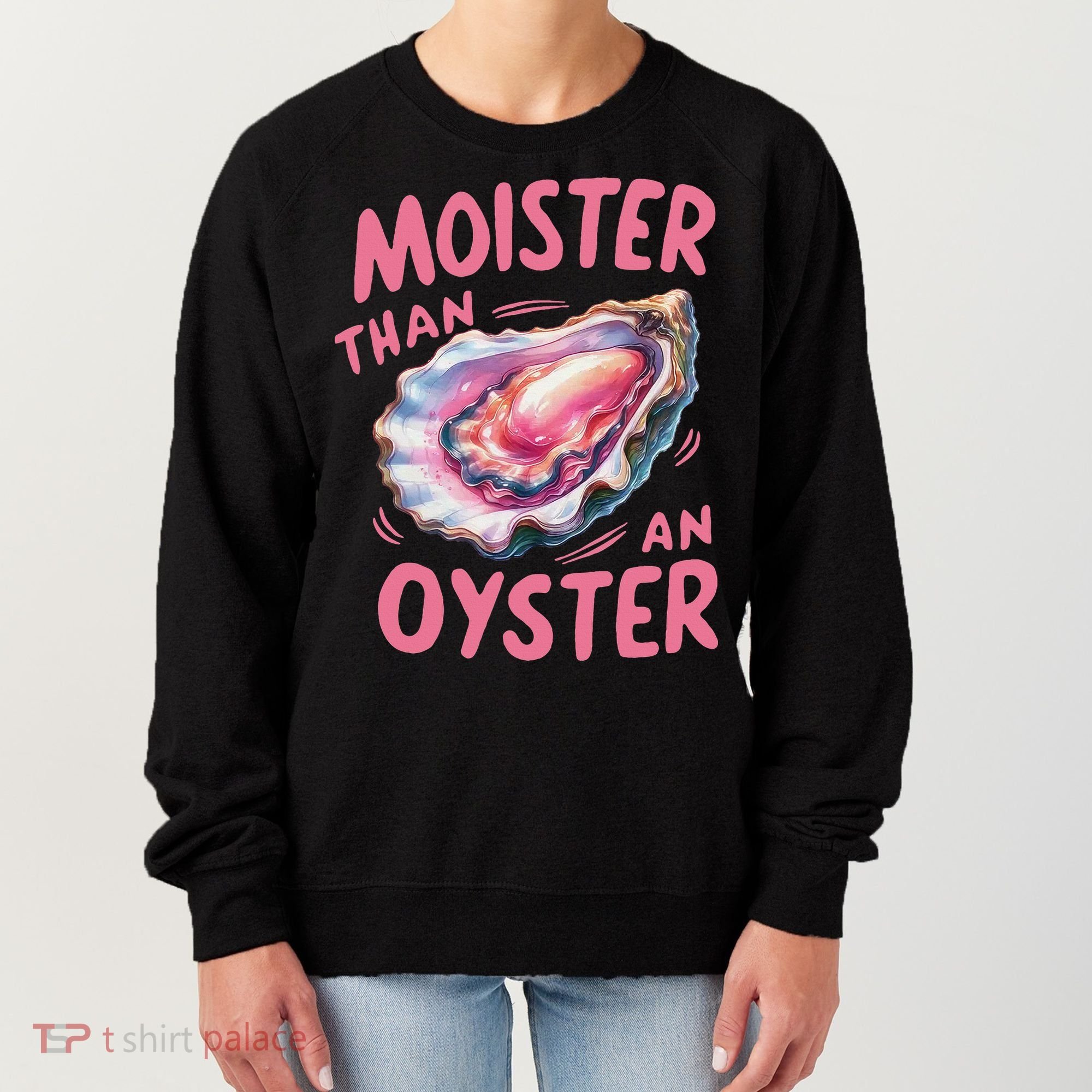 Moister Than An Oyster Inappropriate Shellfish Funny Raunchy Women's Sweatshirt