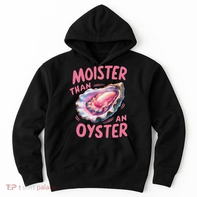 Moister Than An Oyster Inappropriate Shellfish Funny Raunchy Hoodie