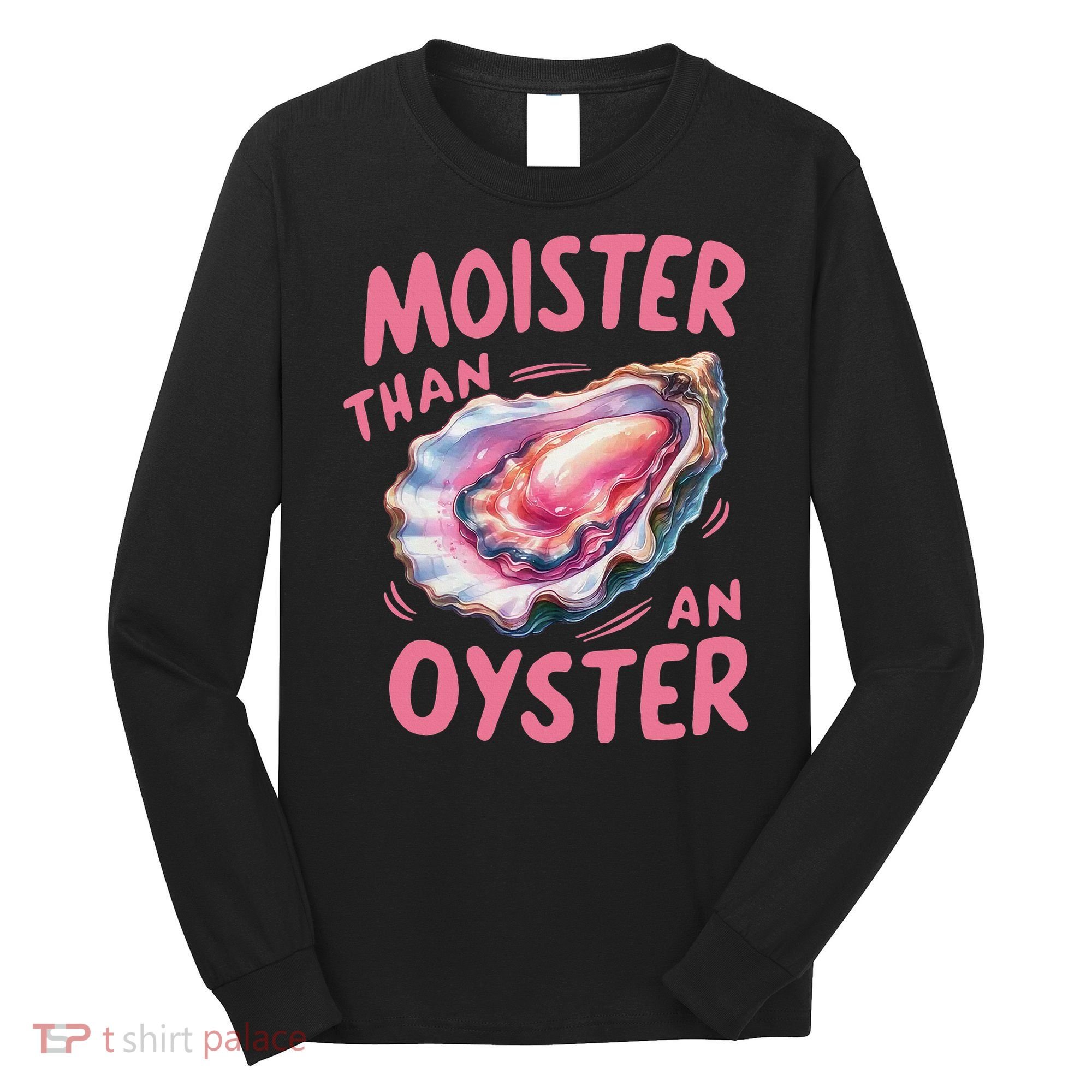 Moister Than An Oyster Inappropriate Shellfish Funny Raunchy Long Sleeve Shirt