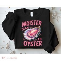 Moister Than An Oyster Inappropriate Shellfish Funny Raunchy Sweatshirt thumb 2