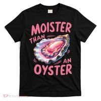 Moister Than An Oyster Inappropriate Shellfish Funny Raunchy T-Shirt thumb 0