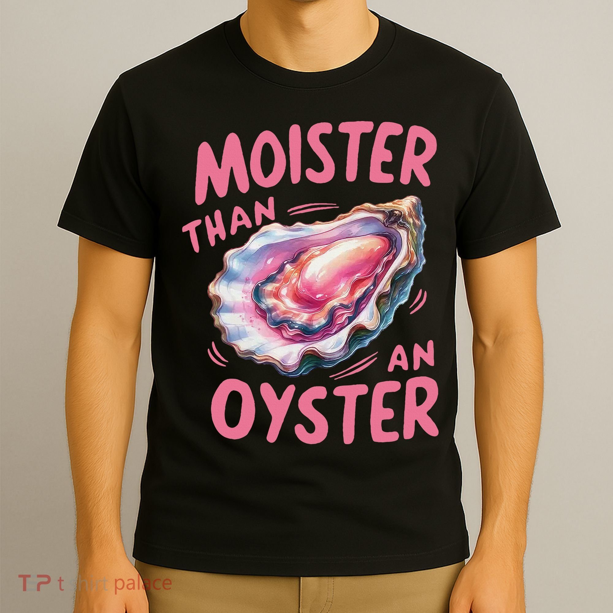 Moister Than An Oyster Inappropriate Shellfish Funny Raunchy T-Shirt
