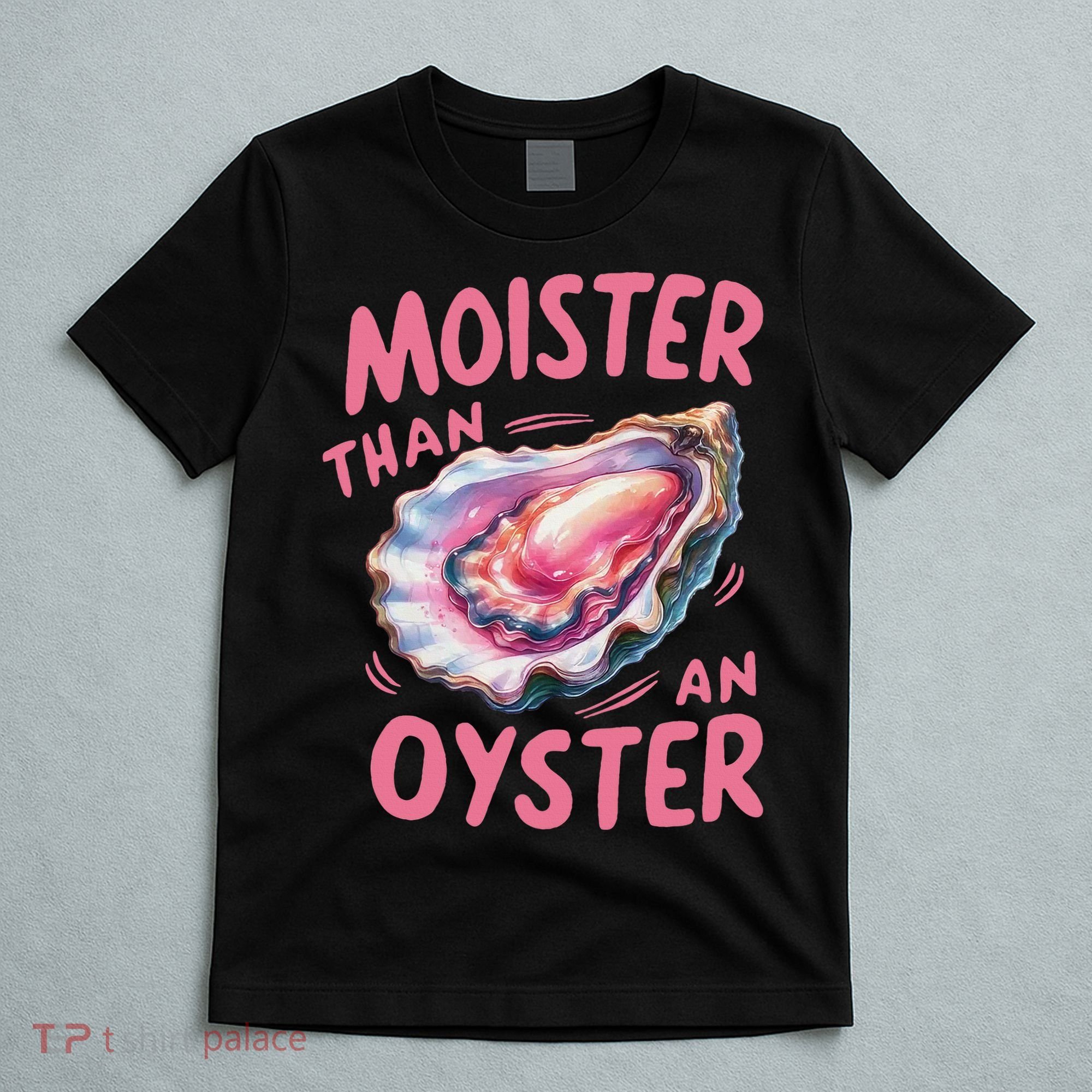 Moister Than An Oyster Inappropriate Shellfish Funny Raunchy T-Shirt