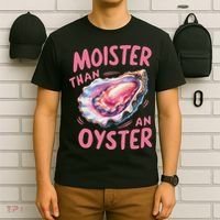 Moister Than An Oyster Inappropriate Shellfish Funny Raunchy T-Shirt thumb 6