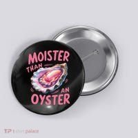 Moister Than An Oyster Inappropriate Shellfish Funny Raunchy Button thumb 0
