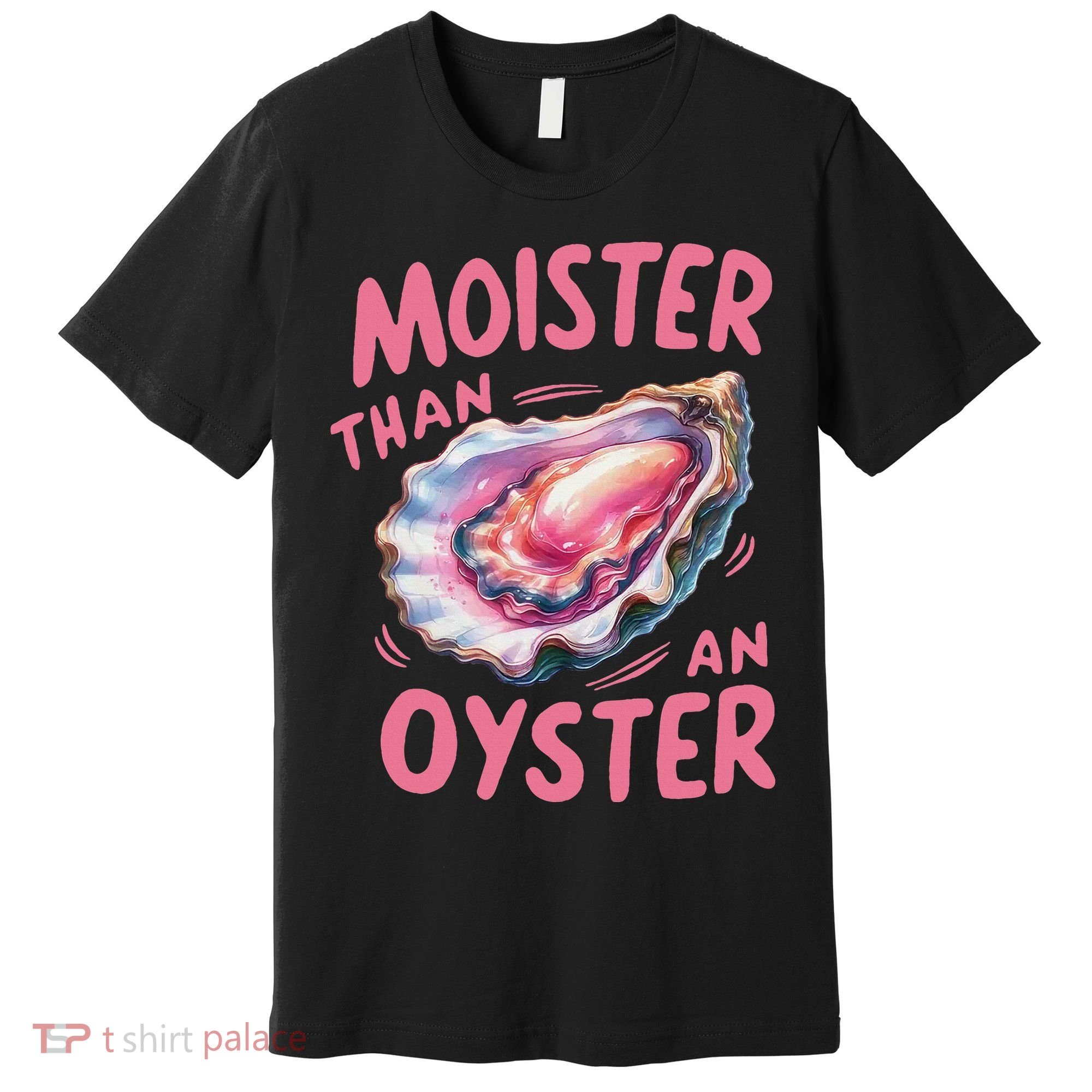 Moister Than An Oyster Inappropriate Shellfish Funny Raunchy Premium T-Shirt